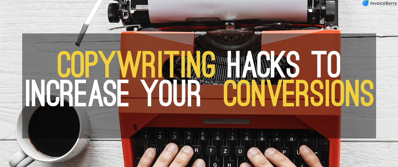 5 Copywriting Hacks To Increase Your Conversions | InvoiceBerry Blog