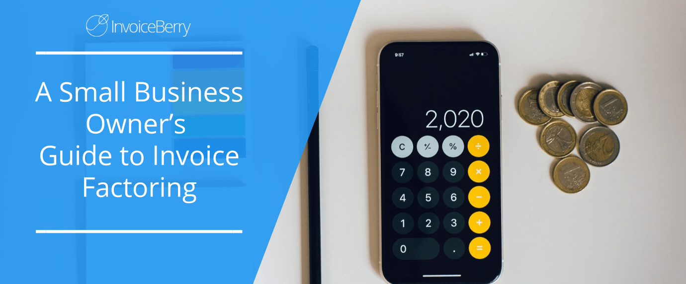 A Small Business Owner’s Guide To Invoice Factoring